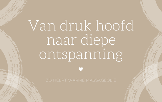 Van druk hoofd naar diepe ontspanning: zo helpt warme massageolie