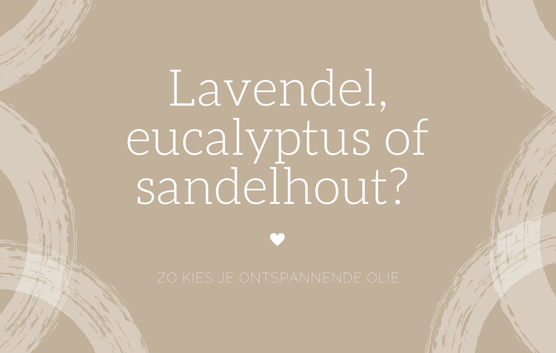 Lavendel, eucalyptus of sandelhout? Zo kies je ontspannende olie