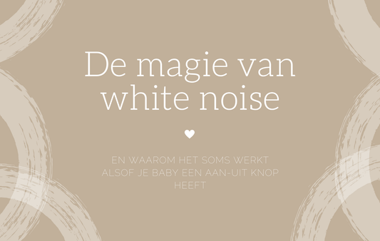 De magie van white noise en waarom het soms werkt alsof je baby een aan-uit knop heeft