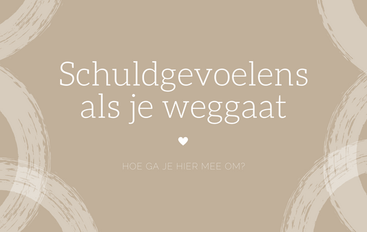 Schuldgevoelens als je weggaat? Hoe ga je ermee om?